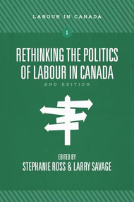 Rethinking the Politics of Labour in Canada, 2nd Edition by Stephanie  Ross, Larry  Savage, 9781773634869