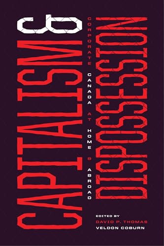 Capitalism and Dispossession (Corporate Canada at Home and Abroad) by David P.  Thomas, Veldon  Coburn, 9781773634784