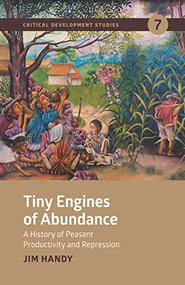 Tiny Engines of Abundance (A History of Peasant Productivity and Repression) by Jim  Handy, 9781773635217