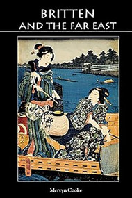Britten and the Far East (Asian Influences in the Music of Benjamin Britten) by Mervyn Cooke, 9780851158303