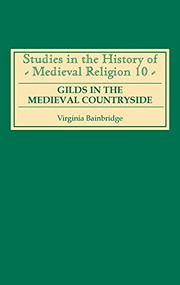 Gilds in the Medieval Countryside (Social and Religious Change in Cambridgeshire c.1350-1558) by Virginia R Bainbridge, 9780851156170