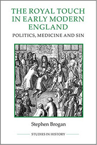 The Royal Touch in Early Modern England (Politics, Medicine and Sin) by Stephen Brogan, 9780861933525