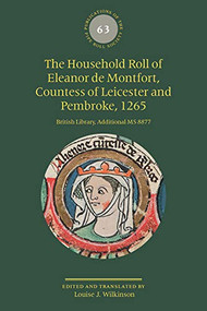 The Household Roll of Eleanor de Montfort, Countess of Leicester and Pembroke, 1265 (British Library, Additional MS 8877) by Louise J Wilkinson, 9780901134776