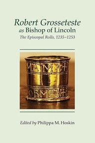 Robert Grosseteste as Bishop of Lincoln (The Episcopal Rolls, 1235-1253) by Philippa M. Hoskin, 9780901503992