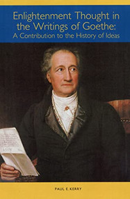 Enlightenment Thought in the Writings of Goethe (A Contribution to the History of Ideas) by Paul E. Kerry, 9781571134073