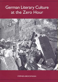 German Literary Culture at the Zero Hour by Stephen Brockmann, 9781571134103