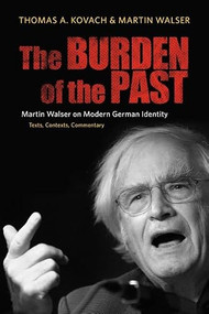 The Burden of the Past (Martin Walser on Modern German Identity: Texts, Contexts, Commentary) by Thomas Kovach, Martin Walser, 9781571133687