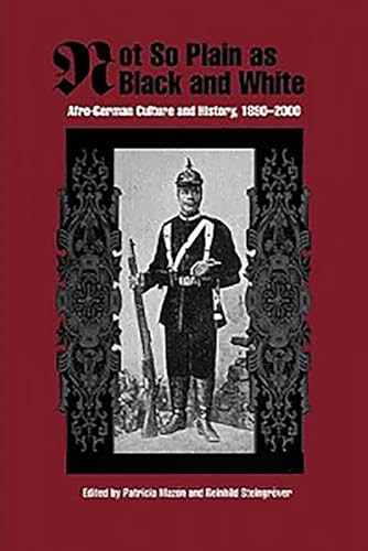 Not So Plain as Black and White (Afro-German Culture and History, 1890-2000) by Patricia Mazon, Reinhild Steingröver, Anne Adams, Fatima El-Tayeb Ph.D., Heide Fehrenbach - Assoc. Professor, Krista Molly O'Donnell-Associate Professor, Leroy T. Hopkins Jr., Tina M. Campt, Tobias Nagl, 9781580463348