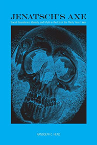 Jenatsch's Axe (Social Boundaries, Identity, and Myth in the Era of the Thirty Years' War) by Randolph C. Head, 9781580465656