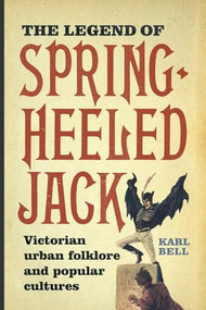 The Legend of Spring-Heeled Jack (Victorian Urban Folklore and Popular Cultures) by Karl Bell, 9781783271917