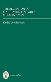 The Reception of Machiavelli in Early Modern Spain by Keith David Howard, 9781855662827