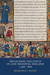 Socialising the Child in Late Medieval England by Merridee L. Bailey, 9781903153765