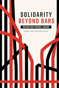 Solidarity Beyond Bars (Unionizing Prison Labour) by Jordan  House, Asaf  Rashid, 9781773635613