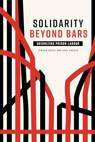 Solidarity Beyond Bars (Unionizing Prison Labour) by Jordan  House, Asaf  Rashid, 9781773635613