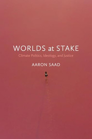 Worlds at Stake (Climate Politics, Ideology, and Justice) by Aaron  Saad, 9781773635644