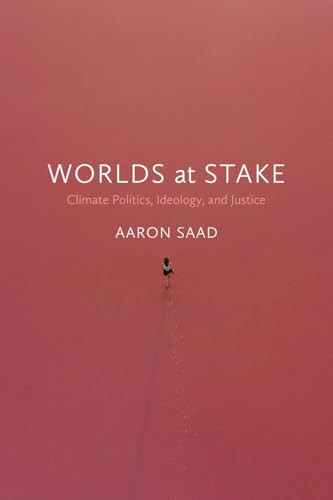 Worlds at Stake (Climate Politics, Ideology, and Justice) by Aaron  Saad, 9781773635644