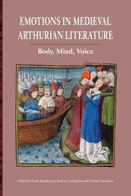 Emotions in Medieval Arthurian Literature (Body, Mind, Voice) by Frank Brandsma, Carolyne Larrington, Corinne Saunders, Anatole Pierre Fuksas, Andrew Lynch, Anne Baden-Daintree, Carolyne Larrington, Corinne Saunders, Frank Brandsma, Helen Cooper, Jane Gilbert, Raluca L Radulescu, Sif Rikhardsdottir, 9781843845003