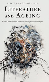 Literature and Ageing by Elizabeth Barry, Margery Vibe Skagen, David Amigoni, Elizabeth Barry, Emily Timms, Helen Small, Jacob Jewusiak, Kathleen Woodward, Margaret Morganroth Gullette, Margery Vibe Skagen, Peter Svare Valeur, Sarah Falcus, 9781843845713