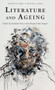 Literature and Ageing by Elizabeth Barry, Margery Vibe Skagen, David Amigoni, Elizabeth Barry, Emily Timms, Helen Small, Jacob Jewusiak, Kathleen Woodward, Margaret Morganroth Gullette, Margery Vibe Skagen, Peter Svare Valeur, Sarah Falcus, 9781843845713