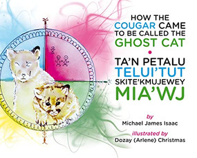 How the Cougar Came to be Called the Ghost Cat/Ta'n Petalu Telui'tut Skite'kmujewe by Michael James Isaac, Dozay (Arlene) Christmas, 9781552663714