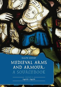 Medieval Arms and Armour: A Sourcebook. Volume II: 1400-1450 by Ralph Moffat, 9781837653881