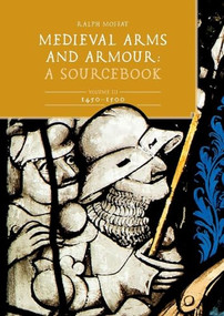 Medieval Arms and Armour: A  Sourcebook. Volume III: 1450-1500 by Ralph Moffat, 9781837653898