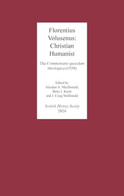 Florentius Volusenus: Christian Humanist (The <i> Commentatio quaedam theologica </i>(1539)) by Alasdair A. MacDonald, Craig McDonald, Betty I. Knott, Florentius Volusenus, 9780906245491