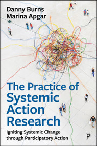 The Practice of Systemic Action Research (Igniting Systemic Change Through Participatory Action) by Danny Burns, Marina Apgar, 9781447373193