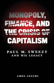 Monopoly, Finance, and the Crisis of Capitalism (Paul M. Sweezy and his Legacy) by Amos Cecchi, 9781685901578