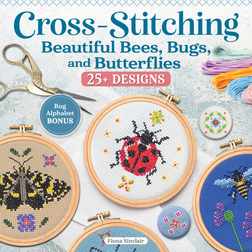 Cross-Stitching Beautiful Bees, Bugs, and Butterflies (55 Projects Including a Complete Bug Alphabet) by Fiona Sinclair, 9781639811656