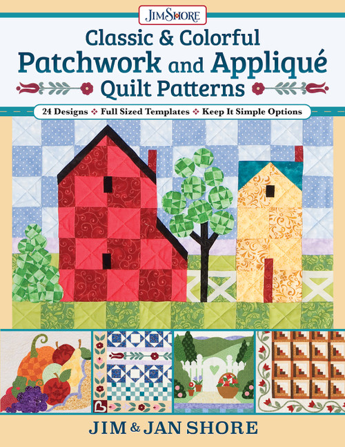 Classic & Colorful Patchwork and Appliqué Quilt Patterns (24 Designs • Full Sized Templates • Keep It Simple Options) by Jan and Jim Shore, 9781947163799