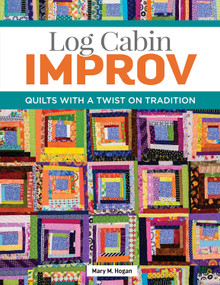 Log Cabin Improv (Quilts with a Twist on Tradition) by Mary M. Hogan, 9781947163898