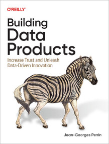 Building Data Products (Increase Trust and Unleash Data-Driven Innovation) by Jean-Georges Perrin, 9798341629400