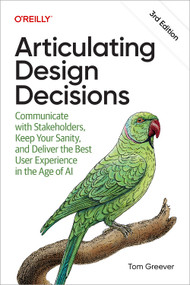 Articulating Design Decisions (Communicate with Stakeholders, Keep Your Sanity, and Deliver the Best User Experience in the Age of AI) by Tom Greever, 9798341673908