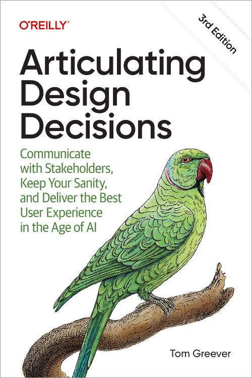 Articulating Design Decisions (Communicate with Stakeholders, Keep Your Sanity, and Deliver the Best User Experience in the Age of AI) by Tom Greever, 9798341673908