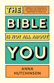 The Bible is Not All About You (Embrace the freedom of not applying every bit of scripture to your life) by Anna Hutchinson, 9780281091652