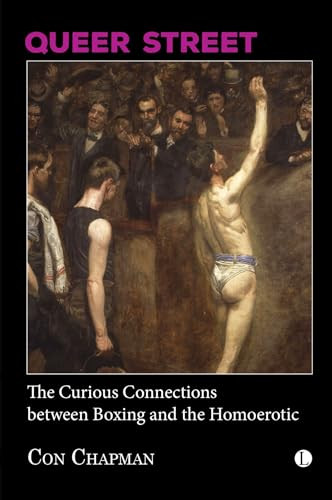 Queer Street (The Curious Connections Between Boxing and the Homoerotic) by Con Chapman, 9780718898519