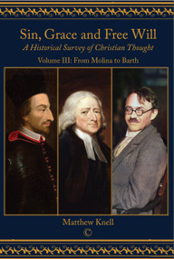 Sin, Grace and Free Will, Vol 3 (A Historical Survey of Christian Thought: Volume III From Molina to Barth) by Matthew Knell, 9780227176566