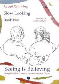 Seeing is Believing (Bruegel, Matisse, Leonardo, Manet, Constable, Turner) by Gino  Ballantyne, Robert Cumming, 9780718898342