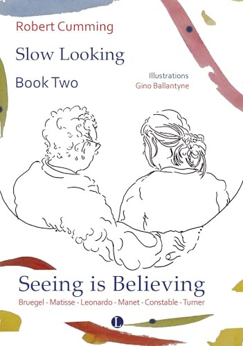 Seeing is Believing (Bruegel, Matisse, Leonardo, Manet, Constable, Turner) by Gino  Ballantyne, Robert Cumming, 9780718898342