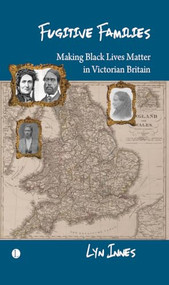 Fugitive Families (Making Black Lives Matter in Victorian Britain) by Lyn Innes, 9780718898144