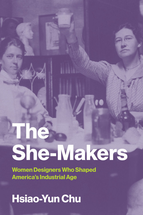 The She-Makers (Women Designers Who Shaped America's Industrial Age) by Hsiao-Yun Chu, 9780262063913