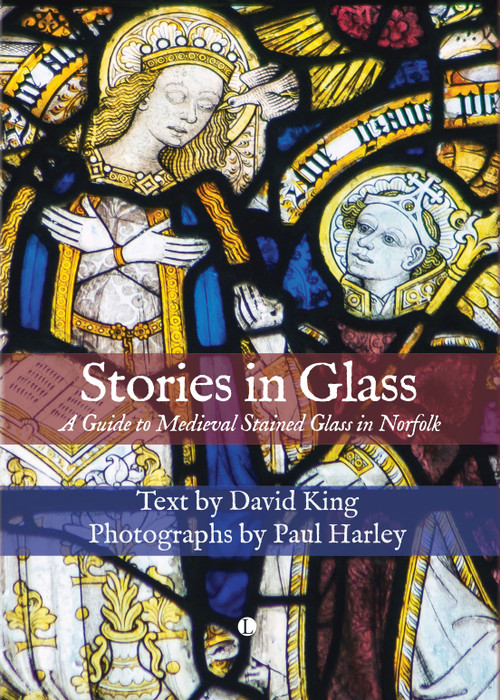 Stories in Glass (A Guide to Medieval Stained Glass in Norfolk) by David King, Paul Harley, Paul Harley, 9780718898335