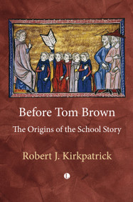 Before Tom Brown (The Origins of the School Story) by Robert Kirkpatrick, 9780718897369