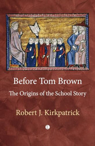 Before Tom Brown (The Origins of the School Story) by Robert Kirkpatrick, 9780718897369