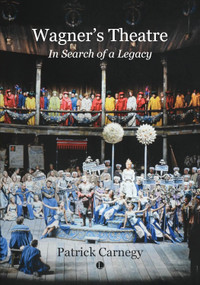 Wagner's Theatre (In Search of a Legacy) by Patrick Carnegy, 9780718897406