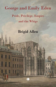 George and Emily Eden (Pride, Privilege, Empire and the Whigs) by Brigid Allen, 9780718897444