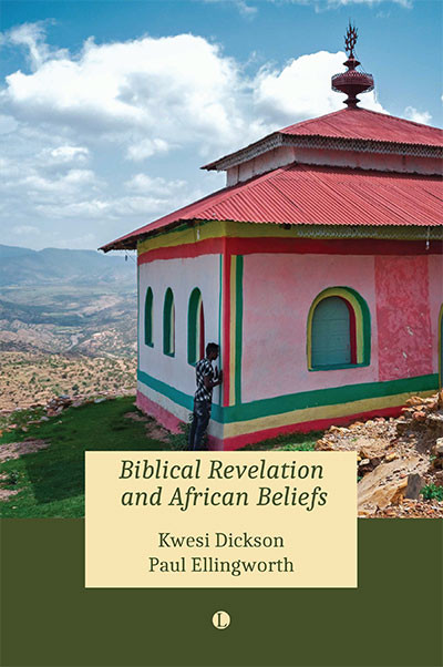 Biblical Revelation and African Beliefs by Kwesi A. Dickson, Kwesi A. Dickson, Paul Ellingworth, 9780718897789
