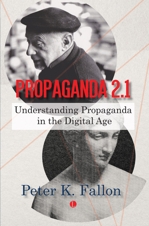Propaganda 2.1 (Understanding Propaganda in the Digital Age) by Peter K. Fallon, 9780718897666