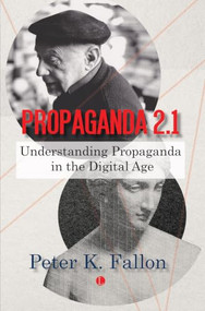 Propaganda 2.1 (Understanding Propaganda in the Digital Age) by Peter K. Fallon, 9780718897666